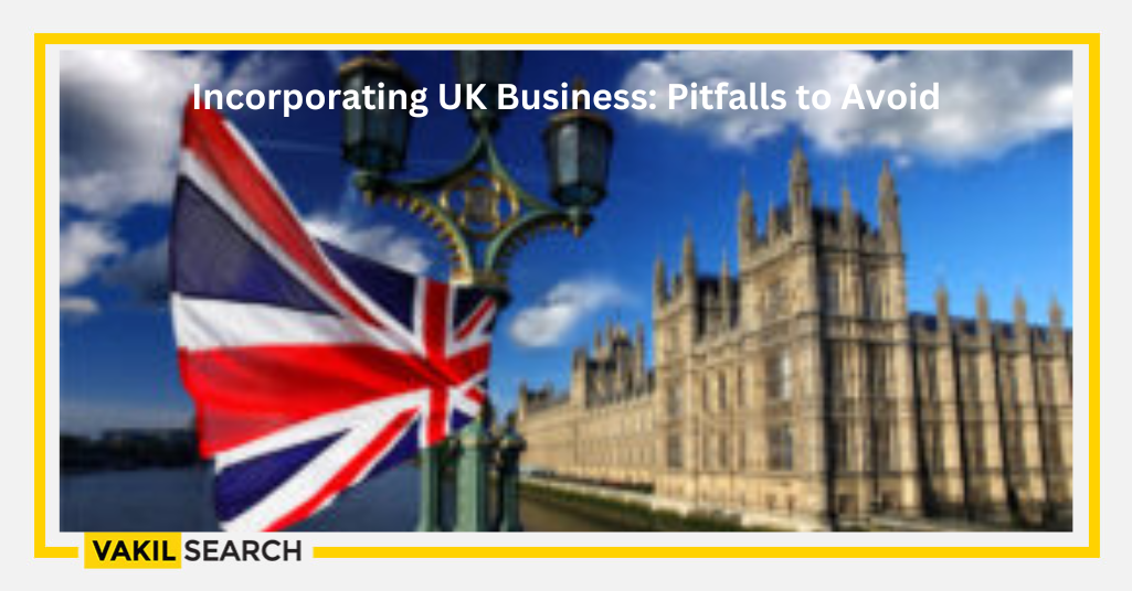 Incorporating Your Business In The UK: Common Pitfalls To Avoid